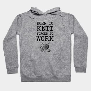 Born To Knit Forced To Work Hoodie